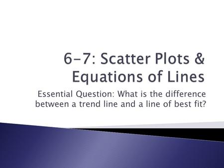 6-7: Scatter Plots & Equations of Lines