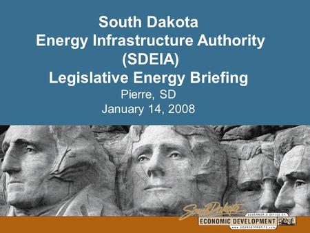 South Dakota Energy Infrastructure Authority (SDEIA) Legislative Energy Briefing Pierre, SD January 14, 2008.