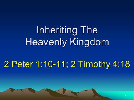 Inheriting The Heavenly Kingdom 2 Peter 1:10-11; 2 Timothy 4:18 1.