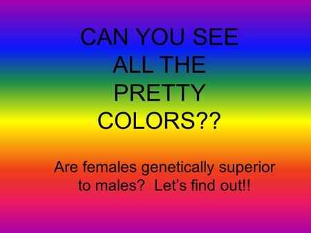CAN YOU SEE ALL THE PRETTY COLORS??