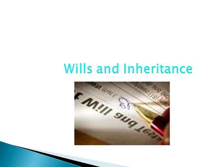 Wills and Inheritance. Inheritance Law  Inheritance Law (sometimes called Wills and Probate) is concerned with the distribution of a person’s property.