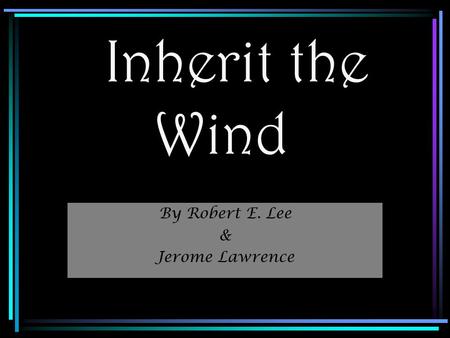 Inherit the Wind By Robert E. Lee & Jerome Lawrence.