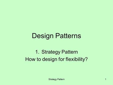 Strategy Pattern1 Design Patterns 1.Strategy Pattern How to design for flexibility?