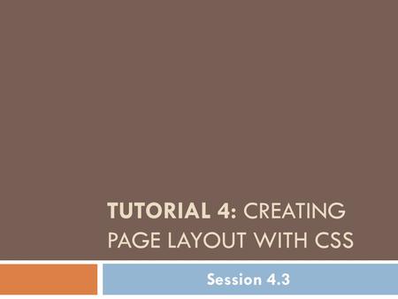 TUTORIAL 4: CREATING PAGE LAYOUT WITH CSS Session 4.3.