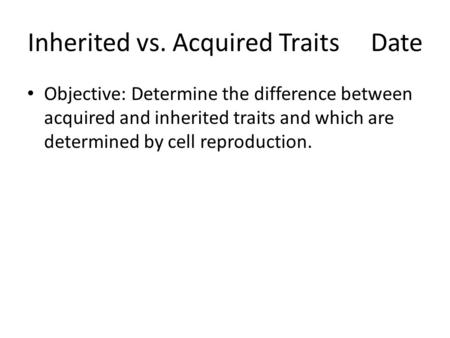 Inherited vs. Acquired Traits Date