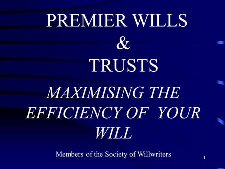 1 PREMIER WILLS & TRUSTS MAXIMISING THE EFFICIENCY OF YOUR WILL Members of the Society of Willwriters.