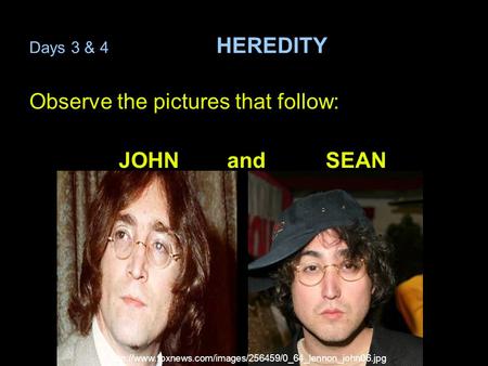 Days 3 & 4 HEREDITY Observe the pictures that follow: JOHN and SEAN
