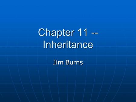 Chapter 11 -- Inheritance Jim Burns. The Concept of Inheritance Since day one, you have been creating classes and instantiating objects that are members.