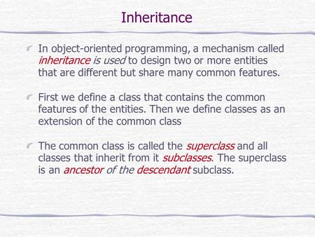 Inheritance In object-oriented programming, a mechanism called inheritance is used to design two or more entities that are different but share many common.