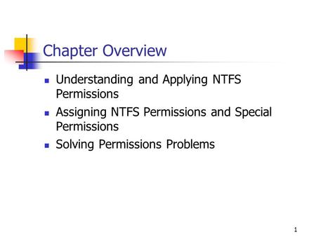 1 Chapter Overview Understanding and Applying NTFS Permissions Assigning NTFS Permissions and Special Permissions Solving Permissions Problems.