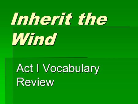 Inherit the Wind Act I Vocabulary Review. Vocabulary Definitions  Select the vocabulary word that corresponds to each of the following definitions.