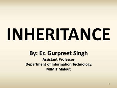 INHERITANCE By: Er. Gurpreet Singh Assistant Professor Department of Information Technology, Department of Information Technology, MIMIT Malout 1.