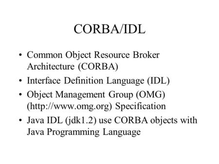 CORBA/IDL Common Object Resource Broker Architecture (CORBA) Interface Definition Language (IDL) Object Management Group (OMG) (http://www.omg.org) Specification.