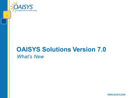 WWW.OAISYS.COM OAISYS Solutions Version 7.0 What’s New 1.