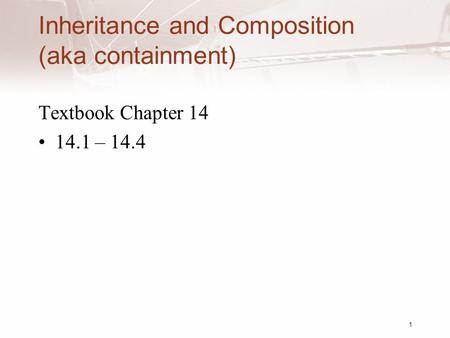 Inheritance and Composition (aka containment) Textbook Chapter 14 14.1 – 14.4 1.