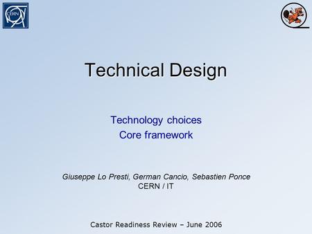 Technical Design Technology choices Core framework Castor Readiness Review – June 2006 Giuseppe Lo Presti, German Cancio, Sebastien Ponce CERN / IT.