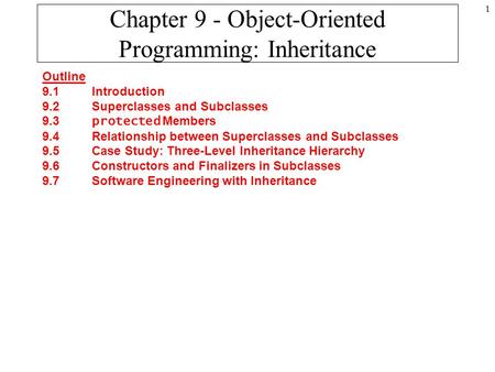 1 Chapter 9 - Object-Oriented Programming: Inheritance Outline 9.1 Introduction 9.2 Superclasses and Subclasses 9.3 protected Members 9.4 Relationship.