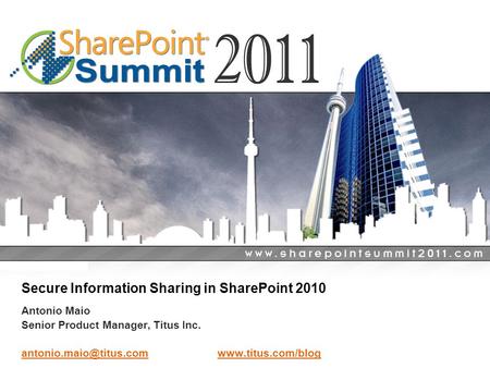 General Business Secure Information Sharing in SharePoint 2010 Antonio Maio Senior Product Manager, Titus Inc.