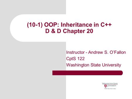 (10-1) OOP: Inheritance in C++ D & D Chapter 20 Instructor - Andrew S. O’Fallon CptS 122 Washington State University.