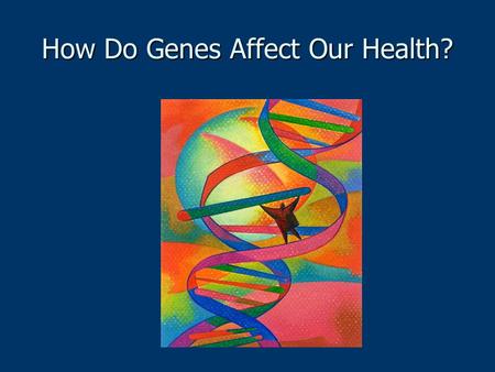 How Do Genes Affect Our Health?. Genetics Unit Questions What is a gene? What is a gene? How do genes mutate? How do genes mutate? What possible traits.