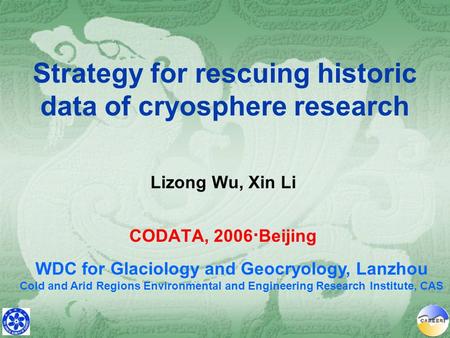 Strategy for rescuing historic data of cryosphere research Lizong Wu, Xin Li CODATA, 2006 · Beijing WDC for Glaciology and Geocryology, Lanzhou Cold and.
