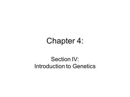 Chapter 4: Section IV: Introduction to Genetics. Intro to Genetics Genetic Material is contained in cells. Traits = physical characteristics that an organism.