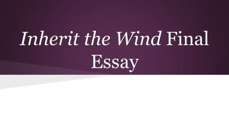 Inherit the Wind Final Essay. PROMPT 1. Is it worth it to study Inherit the Wind in an effort to learn about American history? Considering the changes.