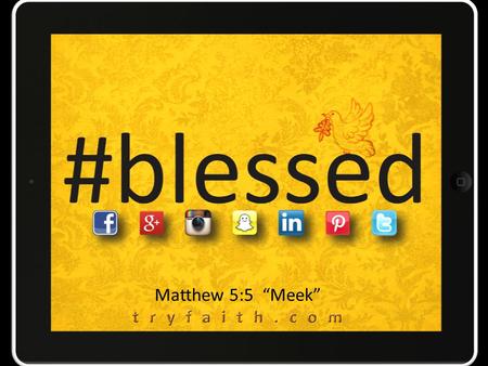 Matthew 5:5 “Meek”. This resonates with me! This is totally not working for me!