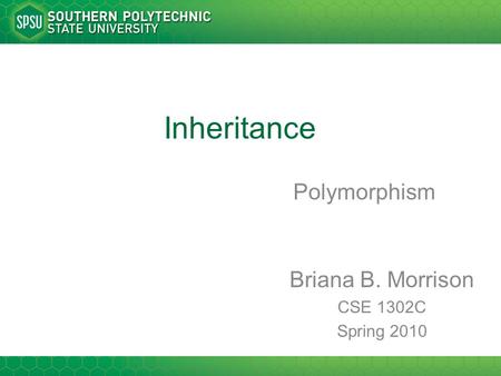 Inheritance Polymorphism Briana B. Morrison CSE 1302C Spring 2010.