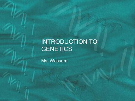 INTRODUCTION TO GENETICS Ms. Wassum. Traits Traits are the different forms of a characteristic that you may exhibit Ex: Blue or Brown Eyes Traits are.