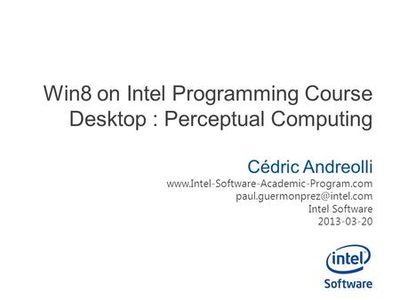 Win8 on Intel Programming Course Desktop : Perceptual Computing Cédric Andreolli  Intel.