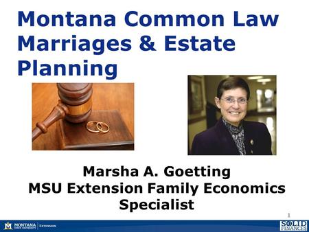 Montana Common Law Marriages & Estate Planning 1 Marsha A. Goetting MSU Extension Family Economics Specialist.