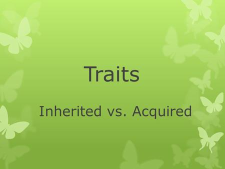 Traits Inherited vs. Acquired.
