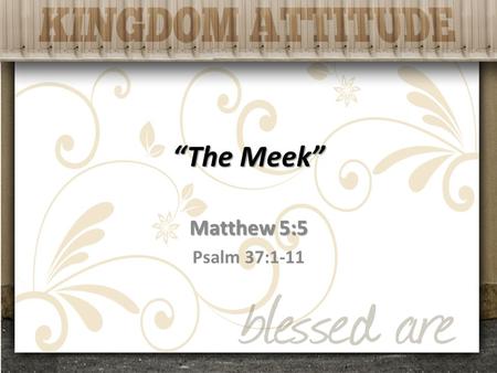 “The Meek” Matthew 5:5 Psalm 37:1-11. “The meek” Give their best possessions (Gen 13:9-11) – Gen 13:14-17 Offer their sincere prayers (Num 12:1-13) –
