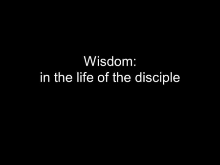 Wisdom: in the life of the disciple. Psalm 37: The Wise Life.