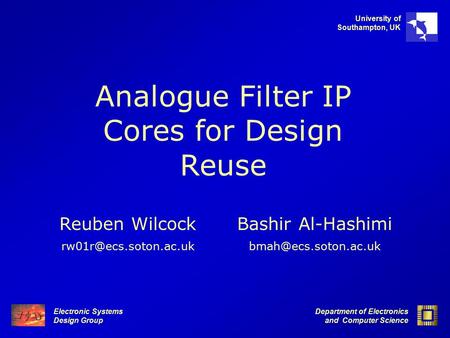 Electronic Systems Design Group Department of Electronics and Computer Science University of Southampton, UK Analogue Filter IP Cores for Design Reuse.