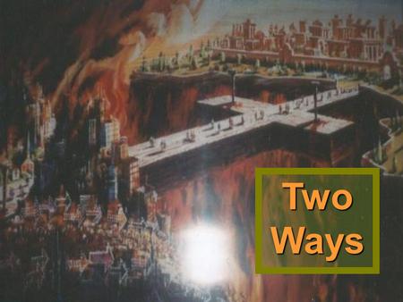 Two Ways. Prov. 16:25 There is a way that seemeth right unto a man, but the end thereof are the ways of death.
