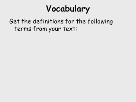 Vocabulary Get the definitions for the following terms from your text: