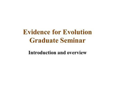 Evidence for Evolution Graduate Seminar Introduction and overview.