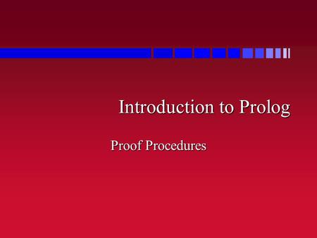 Introduction to Prolog Proof Procedures. Exercise parent(mark, alex). parent(di, alex). brother(brian, mark). sister(cathy, di). wife(susan, brian). husband(brad,