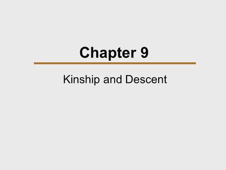 Chapter 9 Kinship and Descent. Chapter Outline  Why Study Kinship?  Unilineal Descent  Cognatic Descent  Bilateral Kinship  Influences on Kinship.