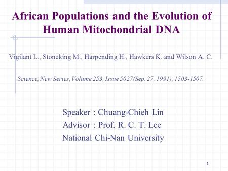 1 African Populations and the Evolution of Human Mitochondrial DNA Vigilant L., Stoneking M., Harpending H., Hawkers K. and Wilson A. C. Science, New Series,