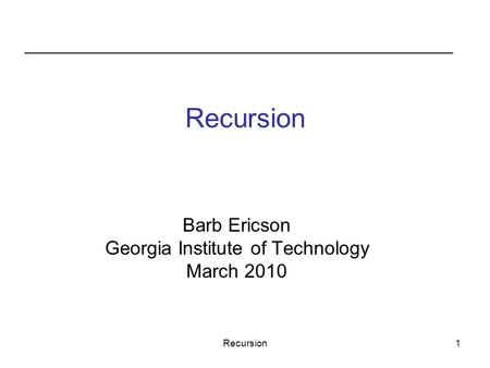 Recursion1 Barb Ericson Georgia Institute of Technology March 2010.