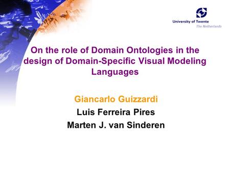 On the role of Domain Ontologies in the design of Domain-Specific Visual Modeling Languages Giancarlo Guizzardi Luis Ferreira Pires Marten J. van Sinderen.