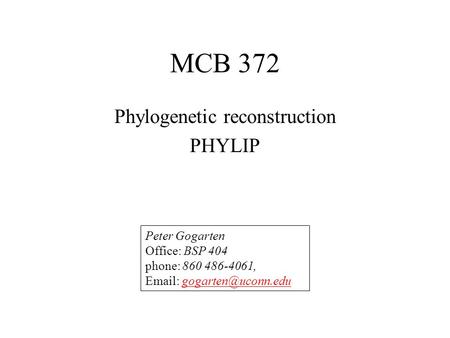 MCB 372 Phylogenetic reconstruction PHYLIP Peter Gogarten Office: BSP 404 phone: 860 486-4061,