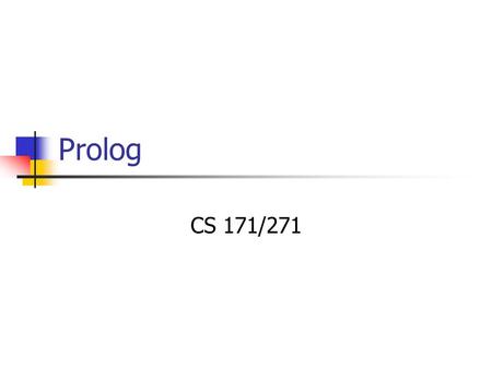 Prolog CS 171/271. Before we begin… Download and install SWI-Prolog, version 5.6.4:  bin/nph-download/SWI- Prolog/w32pl564.exe.