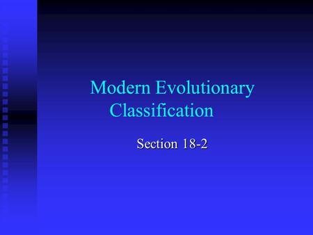 Modern Evolutionary Classification Section 18-2. Which Similarities are Most Important? Taxonomic groups above species were “invented” to distinguish.