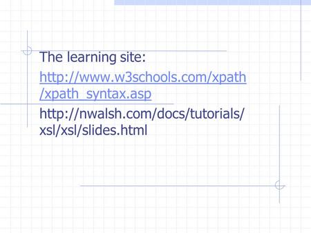The learning site:  /xpath_syntax.asp  xsl/xsl/slides.html.