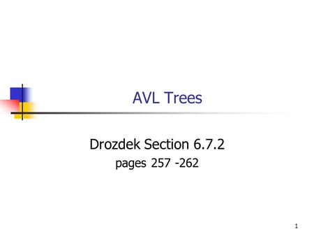 1 AVL Trees Drozdek Section 6.7.2 pages 257 -262.