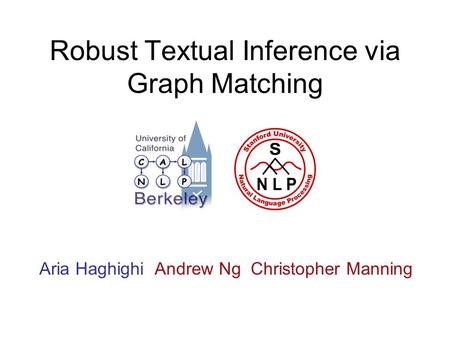 Robust Textual Inference via Graph Matching Aria Haghighi Andrew Ng Christopher Manning.